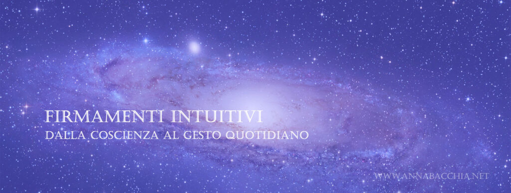 FIRMAMENTI INTUITIVI. Dalla Coscienza al Gesto Quotidiano.