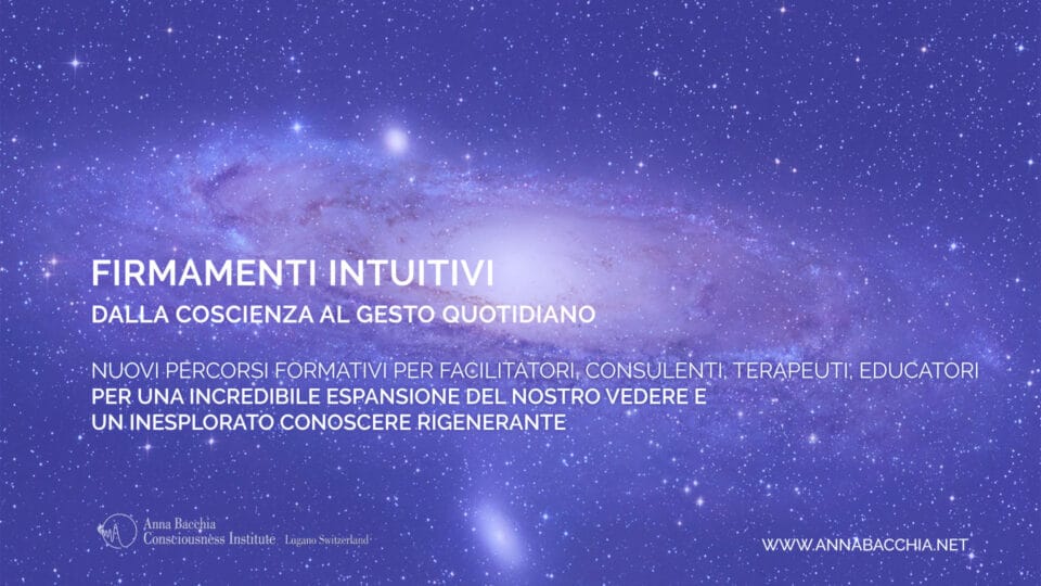 FIRMAMENTI INTUITIVI. Dalla Coscienza al Gesto quotidiano. Nuovi percorsi formativi per facilitatori, consulenti, terapeuti, educatori. Per una incredibile espansione del vedere e un inesplorato conoscere rigenerante