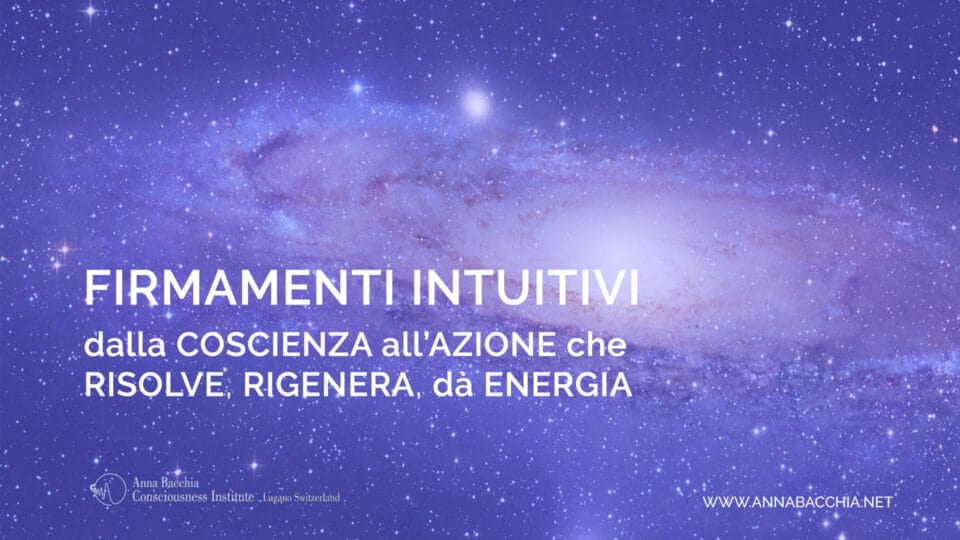 FIRMAMENTI INTUITIVI dalla Coscienza all'Azione che risolve, rigenera, dà Energia.